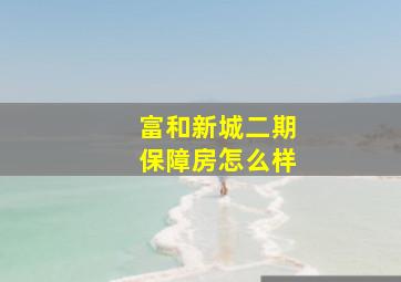 富和新城二期保障房怎么样