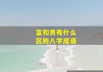 富和贵有什么区别八字成语