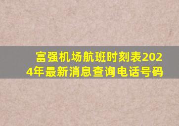 富强机场航班时刻表2024年最新消息查询电话号码