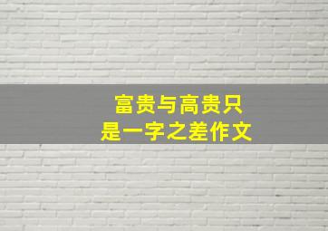 富贵与高贵只是一字之差作文