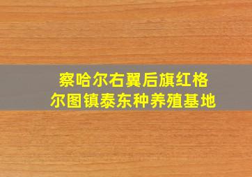 察哈尔右翼后旗红格尔图镇泰东种养殖基地