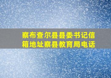 察布查尔县县委书记信箱地址察县教育局电话