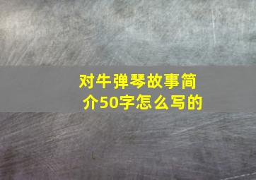 对牛弹琴故事简介50字怎么写的