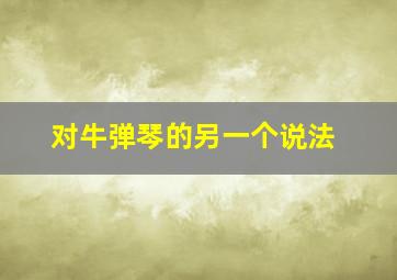 对牛弹琴的另一个说法