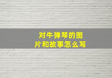 对牛弹琴的图片和故事怎么写