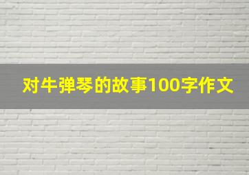 对牛弹琴的故事100字作文