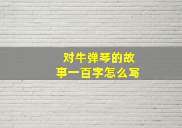 对牛弹琴的故事一百字怎么写