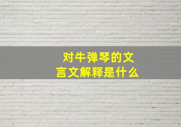 对牛弹琴的文言文解释是什么