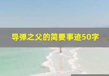 导弹之父的简要事迹50字