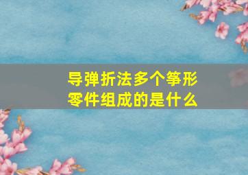 导弹折法多个筝形零件组成的是什么