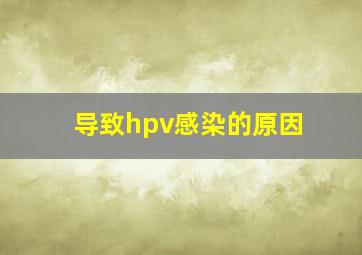 导致hpv感染的原因