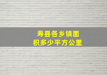 寿县各乡镇面积多少平方公里