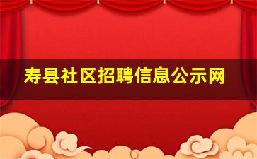 寿县社区招聘信息公示网