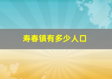 寿春镇有多少人口