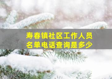 寿春镇社区工作人员名单电话查询是多少