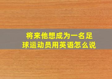 将来他想成为一名足球运动员用英语怎么说