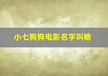 小七狗狗电影名字叫啥