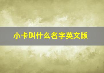 小卡叫什么名字英文版