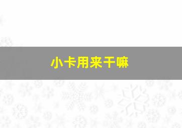 小卡用来干嘛