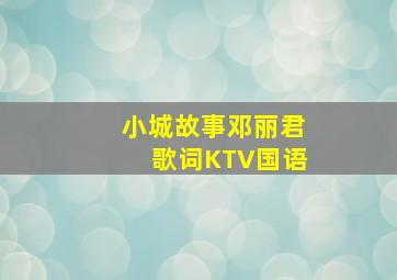 小城故事邓丽君歌词KTV国语