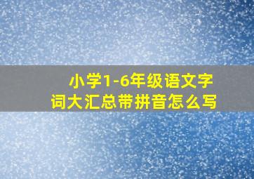 小学1-6年级语文字词大汇总带拼音怎么写