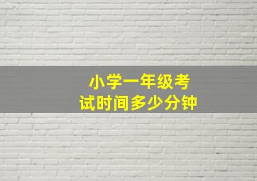 小学一年级考试时间多少分钟