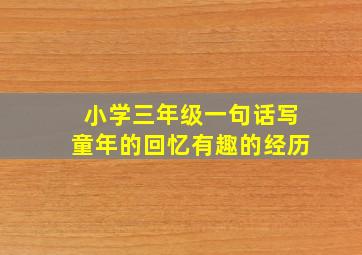 小学三年级一句话写童年的回忆有趣的经历