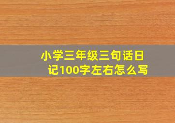 小学三年级三句话日记100字左右怎么写