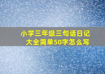 小学三年级三句话日记大全简单50字怎么写