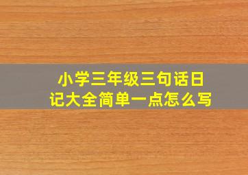 小学三年级三句话日记大全简单一点怎么写