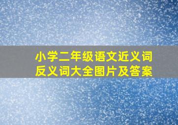 小学二年级语文近义词反义词大全图片及答案