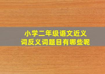 小学二年级语文近义词反义词题目有哪些呢