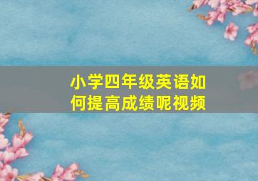 小学四年级英语如何提高成绩呢视频