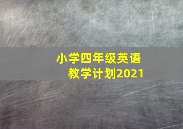 小学四年级英语教学计划2021