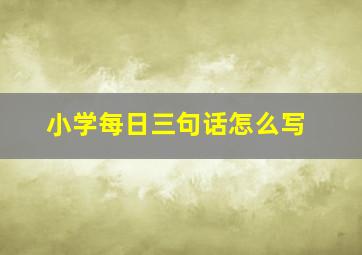 小学每日三句话怎么写