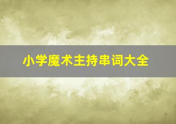 小学魔术主持串词大全