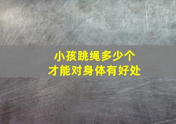 小孩跳绳多少个才能对身体有好处