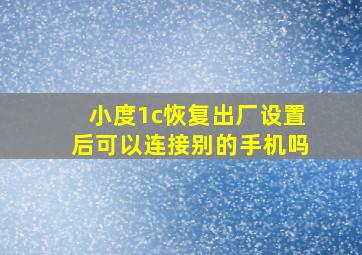 小度1c恢复出厂设置后可以连接别的手机吗