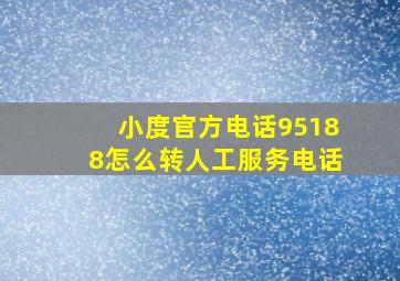 小度官方电话95188怎么转人工服务电话