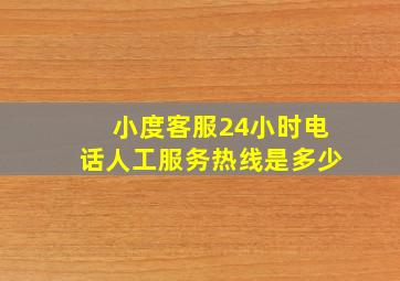 小度客服24小时电话人工服务热线是多少