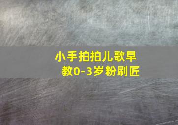 小手拍拍儿歌早教0-3岁粉刷匠