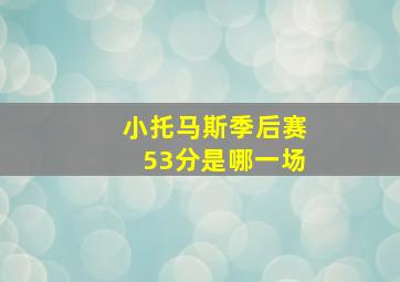 小托马斯季后赛53分是哪一场