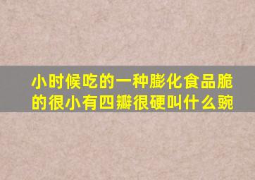 小时候吃的一种膨化食品脆的很小有四瓣很硬叫什么豌