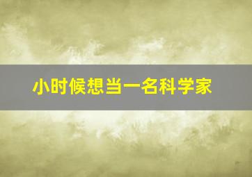 小时候想当一名科学家