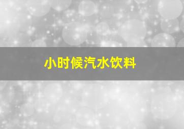 小时候汽水饮料