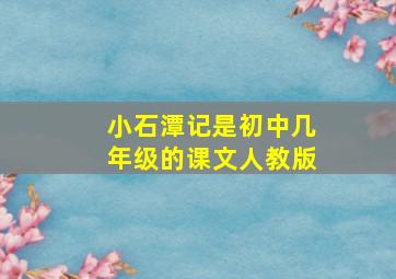 小石潭记是初中几年级的课文人教版