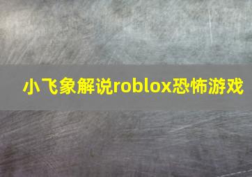 小飞象解说roblox恐怖游戏