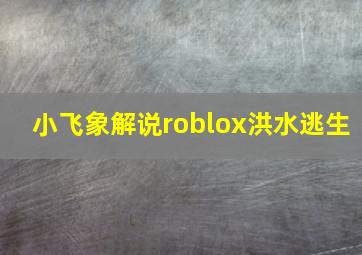 小飞象解说roblox洪水逃生