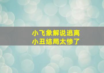 小飞象解说逃离小丑结局太惨了