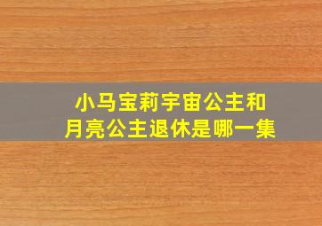 小马宝莉宇宙公主和月亮公主退休是哪一集